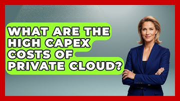 What Are The High CapEx Costs Of Private Cloud? - Internet Infrastructure Explained