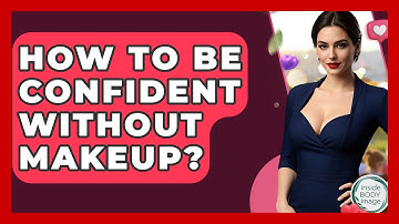 How To Be Confident Without Makeup? - Inside Body Image
