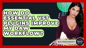 How Do Essential VST Plugins Improve My DAW Workflow? - Music Producer Mastery