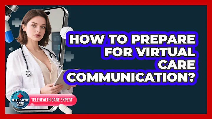 How To Prepare For Virtual Care Communication?