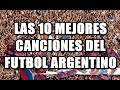 Las 10 mejores canciones del ftbol argentino  hinchadas argentinas con los mejores temas