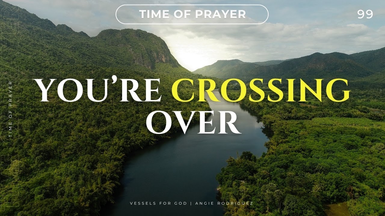 You're Crossing Over | Time of Prayer 99