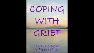 Grieving process & stages of Grief: Coping with Death! Coping with Grief! Coping with Loss!