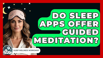 Do Sleep Apps Offer Guided Meditation? - Sleep Wellness Workshop