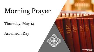 Morning Prayer, Thursday May 14 – The Feast of the Ascension