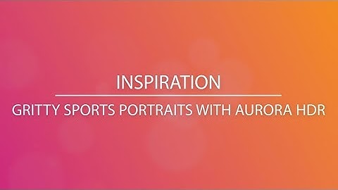 Gritty Sports Portraits with Aurora HDR
