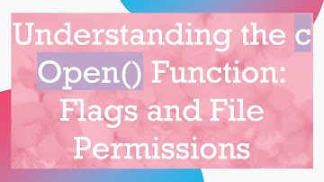 Understanding the c Open() Function: Flags and File Permissions