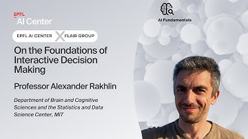 EPFL AI Center x FLAIR - On the Foundations of Interactive Decision Making - Prof. Alexander Rakhlin