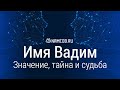 Значение имени Вадим: карма, характер и судьба