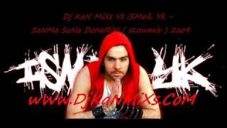 Dj KaN MiXs Vs iSMaiL Yk - SaNMa SaNa DoNeRiM ( sLowmix ) video.wmv