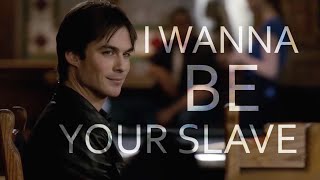 Damon || I wanna be your slave