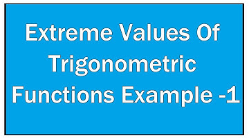 Extremes Values of Trigonometric Functions example - 1 / Maths Trigonometry