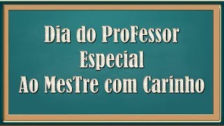 Especial Dia do Professor ✰ Ao Mestre com carinho