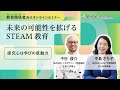 未来の可能性を拡げるSTEAM教育 - 探究心は学びの原動力 -「中島さち子×中村俊介」対談