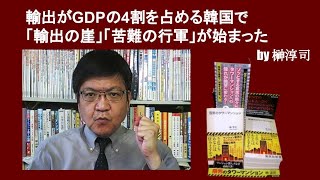 輸出がGDPの4割を占める韓国で「輸出の崖」「苦難の行軍」が始まった　by榊淳司