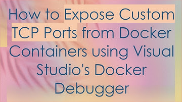 How to Expose Custom TCP Ports from Docker Containers using Visual Studio