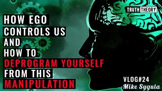 How Ego Controls Us And How Can You Deprogram Yourself From This Manipulation - Mike Sygula