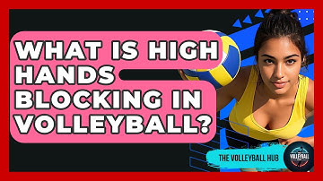 What Is High Hands Blocking In Volleyball? - The Volleyball Hub