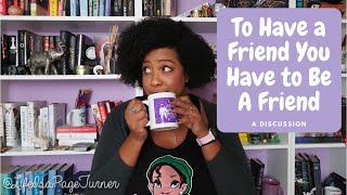 To Have a Friend, You Have To Be A Friend | A Discussion