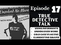 Informants | Cold Case vs Active | Clandestine Graves | True Detective Talk With Ken Mains | Ep 17