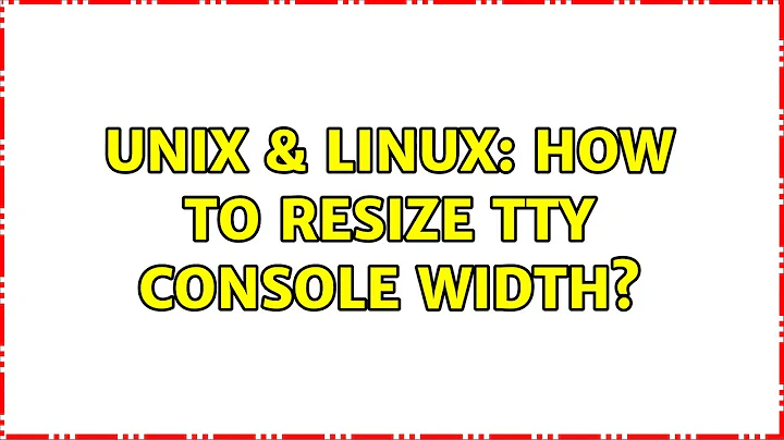 Unix & Linux: How to resize TTY console width?