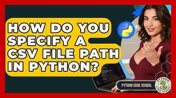How Do You Specify A CSV File Path In Python? - Python Code School