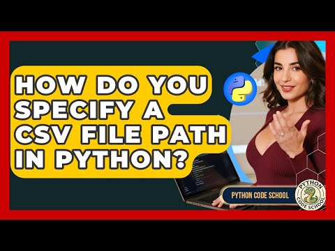 How Do You Specify A CSV File Path In Python? - Python Code School