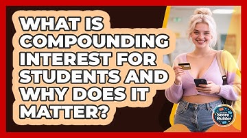 What Is Compounding Interest For Students And Why Does It Matter? - Student Score Builder