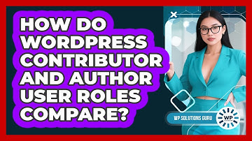 How Do WordPress Contributor And Author User Roles Compare? - WP Solutions Guru