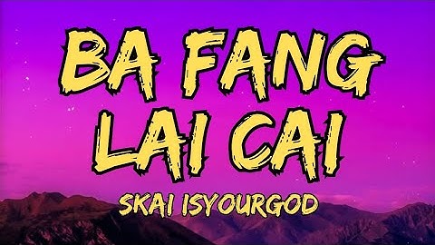 SKAI ISYOURGOD - Ba Fang Lai Cai (Lyrics)