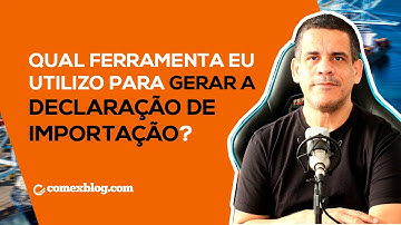 Qual Ferramenta Eu Utilizo Para Gerar a Declaração de Importação? | comexblog.com
