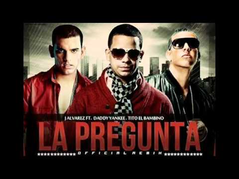 J Alvarez ft Daddy Yankee y Tito el Bambino   La Pregunta Remix REGGAETON 2012   YouTube