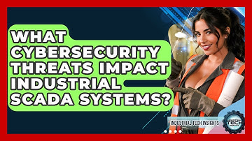 What Cybersecurity Threats Impact Industrial SCADA Systems? - Industrial Tech Insights