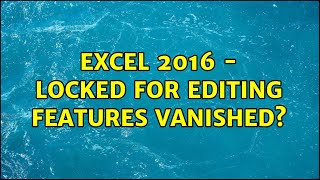 Excel 2016 - locked for editing features vanished?