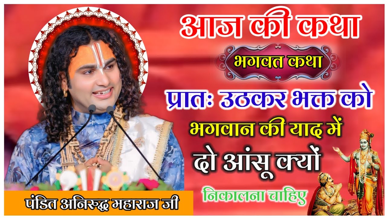 आज की कथा प्रातः उठकर भक्त को भगवान की याद में दो आंसू क्यों निकालना चाहिए #katha #anirudhacharya 