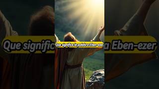 What does the word Ebenezer mean?