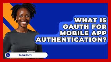 What Is OAuth For Mobile App Authentication? - Be App Savvy