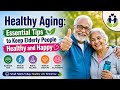 Healthy Aging: Essential Tips to Keep Elderly People Healthy and Happy