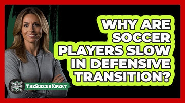 Why Are Soccer Players Slow In Defensive Transition? - The Soccer Xpert