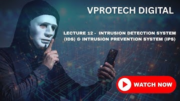 LECTURE 12 – Intrusion Detection & Intrusion Prevention System (IDS & IPS) | Full Guide