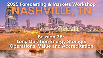 2025 Forecasting/Markets Workshop: Session 3B: Long Duration Energy Storage: Ops, Value & Accred