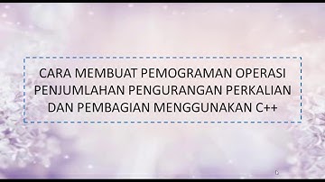 PEMROGRAMAN OPERASI PENJUMLAHAN,PENGURANGAN,PERKALIAN DAN PEMBAGIAN DENGAN C++