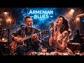 ARMENIAN BLUES Deep Emotional Blues For The Soul ARMENIAN BLUES Deep Emotional Blues For The Soul