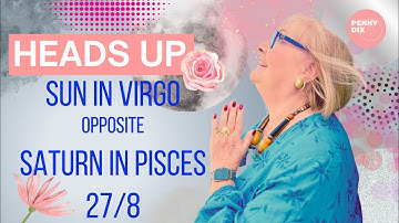 SUN IN VIRGO OPPOSITE SATURN IN PISCES 27/8 with Penny Dix