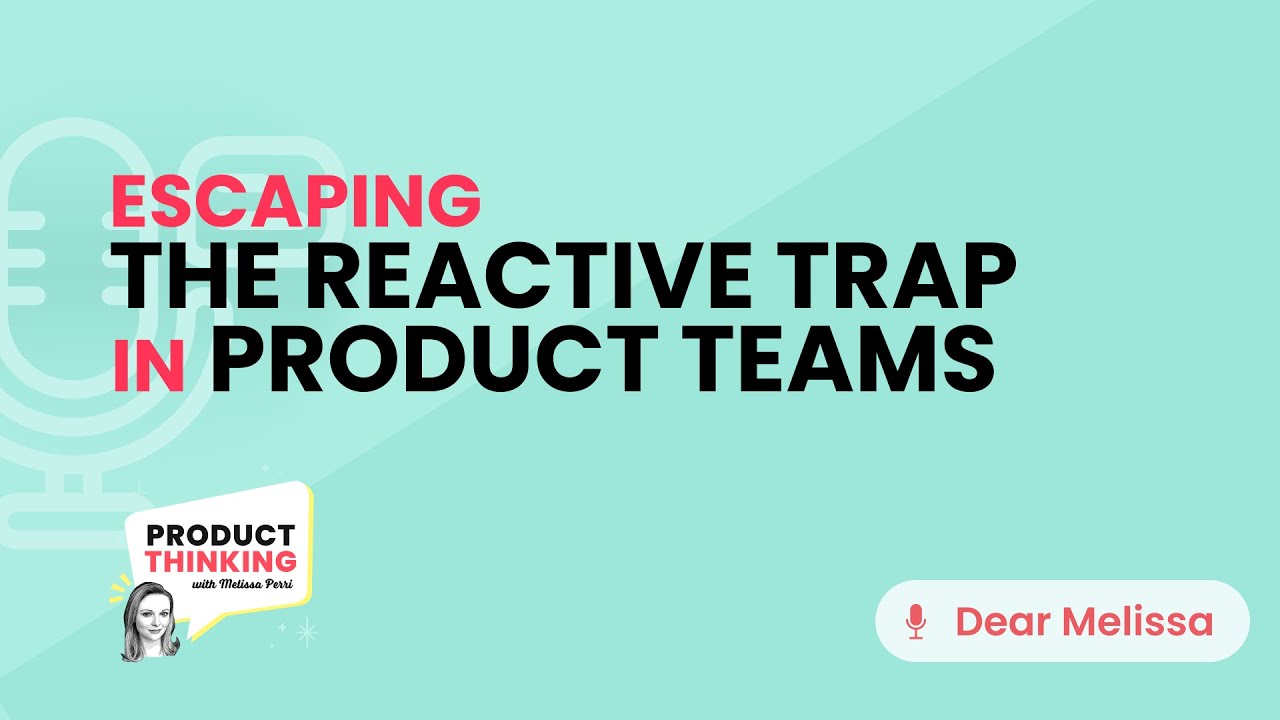 Episode 248: Escaping the Reactive Trap in Product Teams