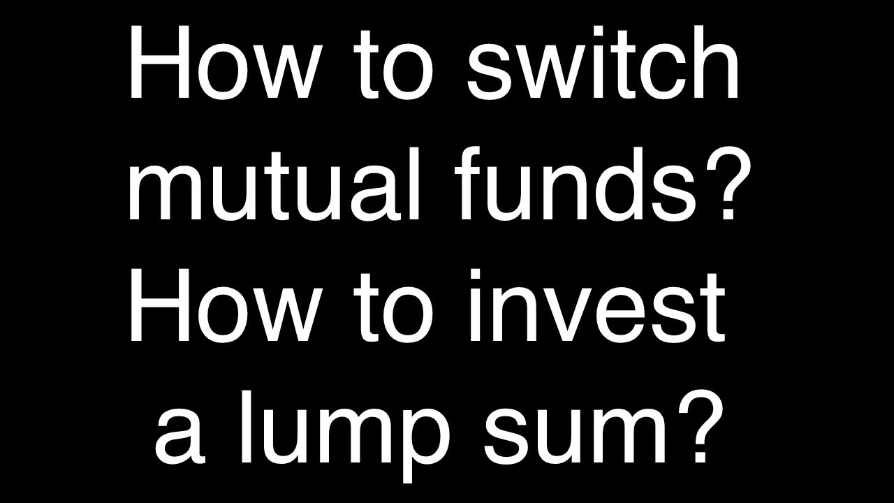 How Should I Switch Mutual Funds How To Invest If I Get A Large Lump how-should-i-switch-mutual-funds-how-to-invest-if-i-get-a-large-lump