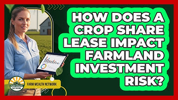 How Does A Crop Share Lease Impact Farmland Investment Risk? - Farm Wealth Network