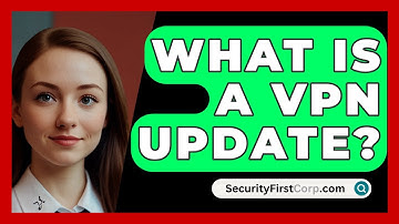 What Is A VPN Update? - SecurityFirstCorp.com