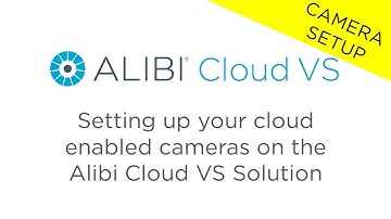 Alibi Cloud VS - Setting up your cloud enabled cameras on the Alibi Cloud VS Solution