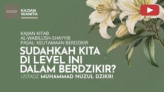 290. Have We Reached This Level in Our Dhikr? | Women's Study | Ustadz Muhammad Nuzul Dzikri